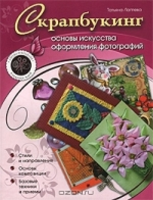Татьяна Лаптева. Скрапбукинг основы искусства оформления фотографий