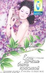 Кравцова Л. В. Если хочешь быть красивой: Народные рецепты красоты на любой вкус